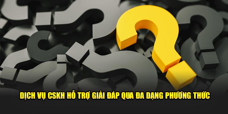 Dịch vụ CSKH hỗ trợ giải đáp qua đa dạng phương thức