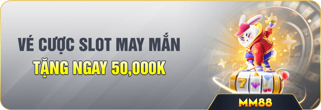 vé cược Slot may mắng - Tặng ngay 50,000 vnđ